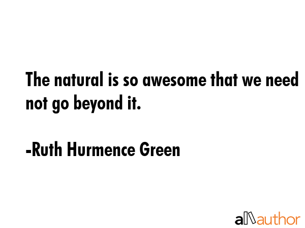 The natural is so awesome that we need not go beyond it. - Ruth Hurmence Green Quote GIF