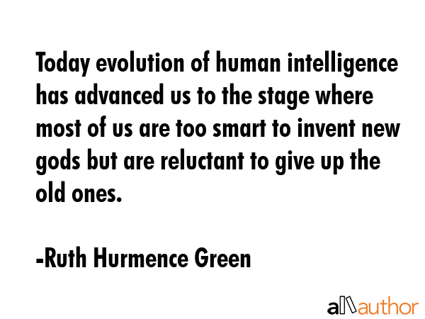 Today evolution of human intelligence has advanced us to the stage where most of us are too smart... - Ruth Hurmence Green Quote GIF