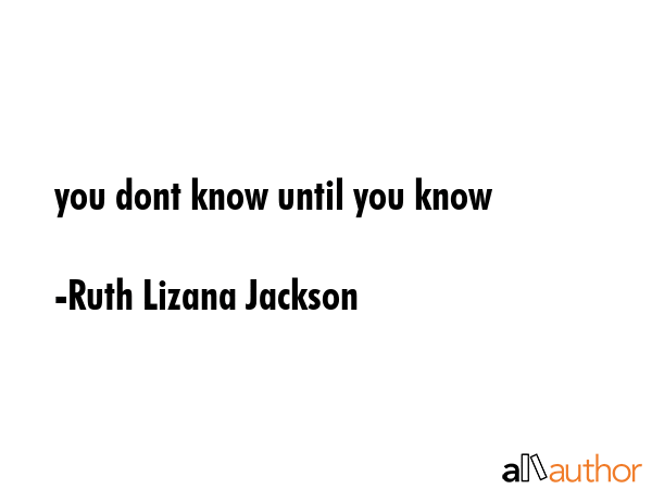 you dont know until you know - Ruth Lizana Jackson Quote GIF