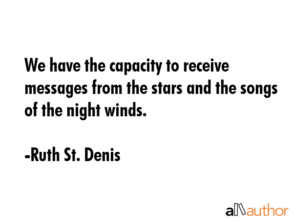 We have the capacity to receive messages from the stars and the songs of the night winds. - Ruth St. Denis Quote GIF