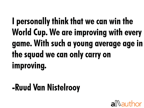 I personally think that we can win the World Cup. We are improving with every game. With such a... - Ruud Van Nistelrooy Quote GIF