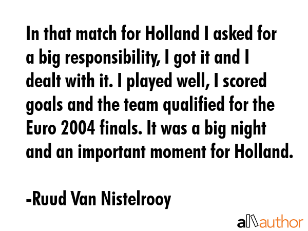 In that match for Holland I asked for a big responsibility, I got it and I dealt with it. I played... - Ruud Van Nistelrooy Quote GIF