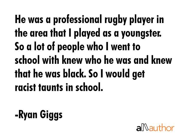 He was a professional rugby player in the area that I played as a youngster. So a lot of people who... - Ryan Giggs Quote GIF