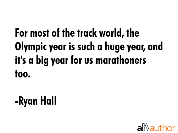 For most of the track world, the Olympic year is such a huge year, and it\'s a big year for us marathoners too. - Ryan Hall Quote