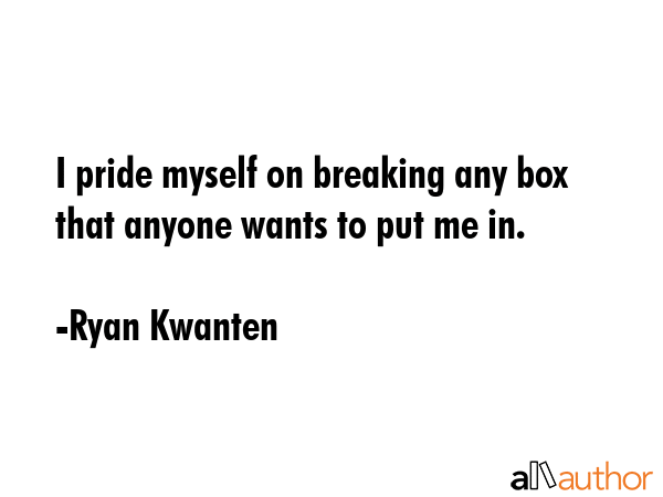 I pride myself on breaking any box that anyone wants to put me in. - Ryan Kwanten Quote