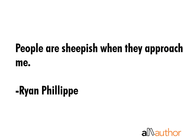 People are sheepish when they approach me. - Ryan Phillippe Quote GIF