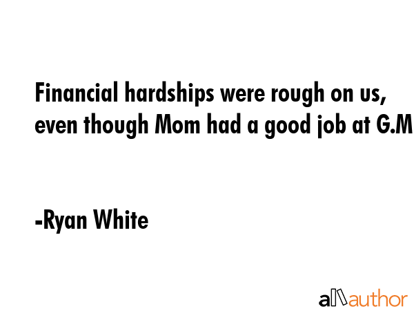 Financial hardships were rough on us, even though Mom had a good job at G.M. - Ryan White Quote GIF