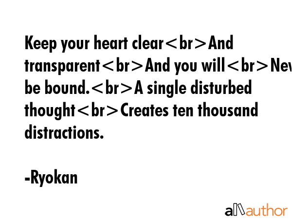 Keep your heart clearAnd transparentAnd you willNever be bound.A single disturbed thoughtCreates... - Ryokan Quote GIF
