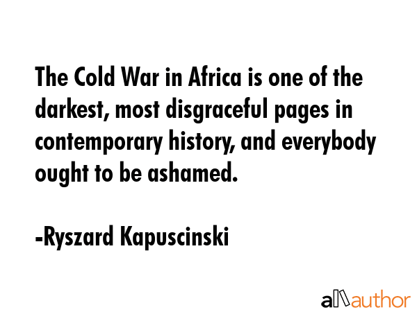 The Cold War in Africa is one of the darkest, most disgraceful pages in contemporary history, and... - Ryszard Kapuscinski Quote GIF