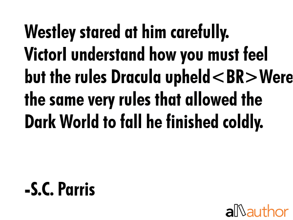 Westley stared at him carefully. VictorI understand how you must feel but the rules Dracula... - S.C. Parris Quote GIF