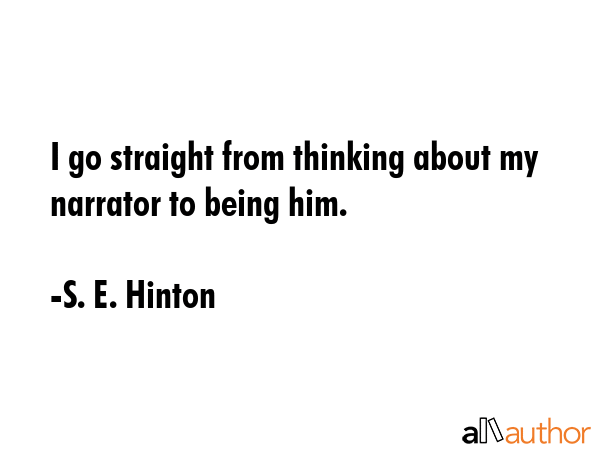 I go straight from thinking about my narrator to being him. - S. E. Hinton Quote GIF