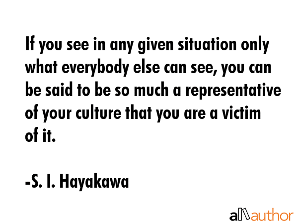 If you see in any given situation only what everybody else can see, you can be said to be so much a... - S. I. Hayakawa Quote GIF
