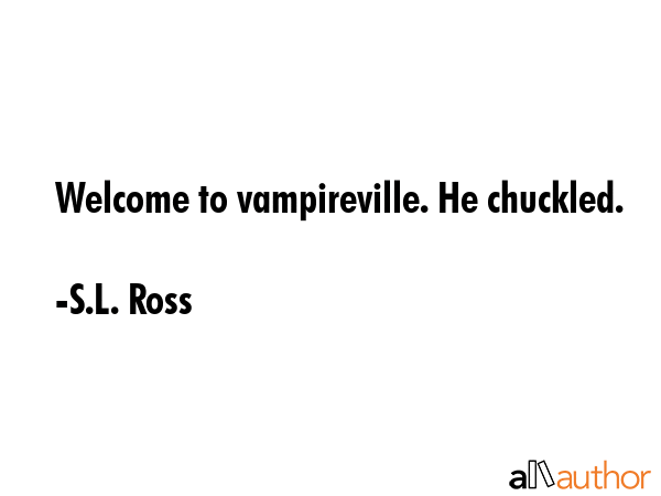 Welcome to vampireville. He chuckled. - S.L. Ross Quote GIF