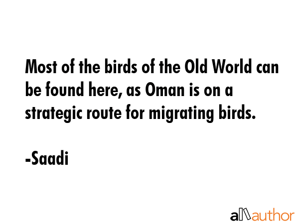 Most of the birds of the Old World can be found here, as Oman is on a strategic route for migrating... - Saadi Quote GIF