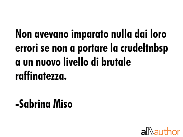 Non avevano imparato nulla dai loro errori se non a portare la crudeltnbsp a un nuovo livello di... - Sabrina Miso Quote GIF
