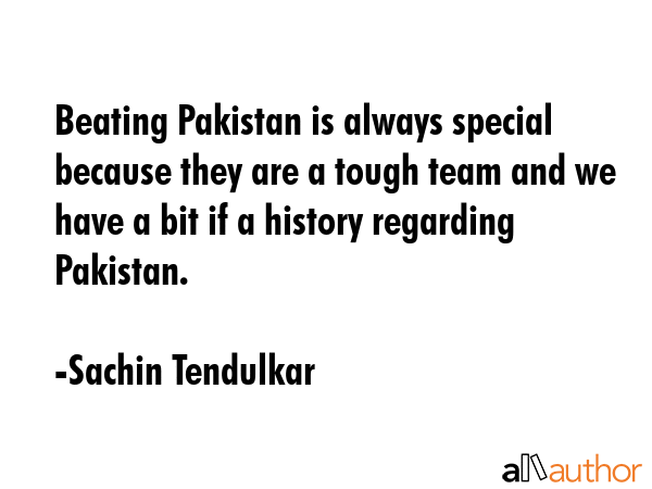 Beating Pakistan is always special because they are a tough team and we have a bit if a history... - Sachin Tendulkar Quote GIF
