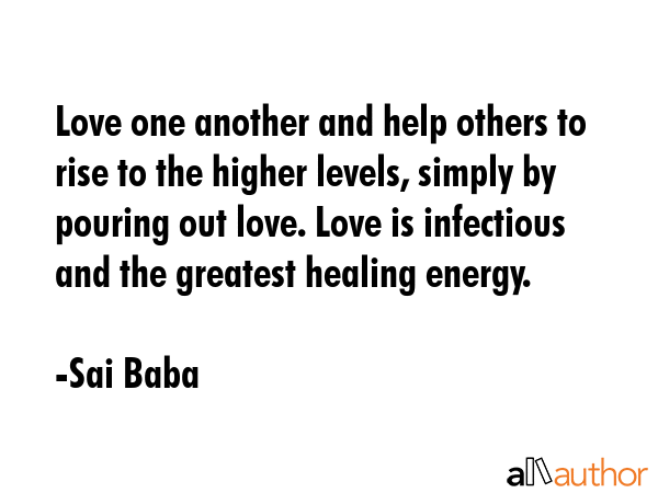 Love one another and help others to rise to the higher levels, simply by pouring out love. Love is... - Sai Baba Quote GIF