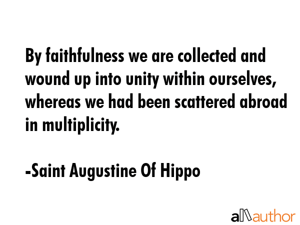 By faithfulness we are collected and wound up into unity within ourselves, whereas we had been... - Saint Augustine Of Hippo Quote GIF