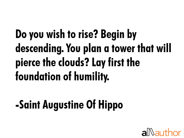 Do you wish to rise? Begin by descending. You plan a tower that will pierce the clouds? Lay first... - Saint Augustine Of Hippo Quote GIF