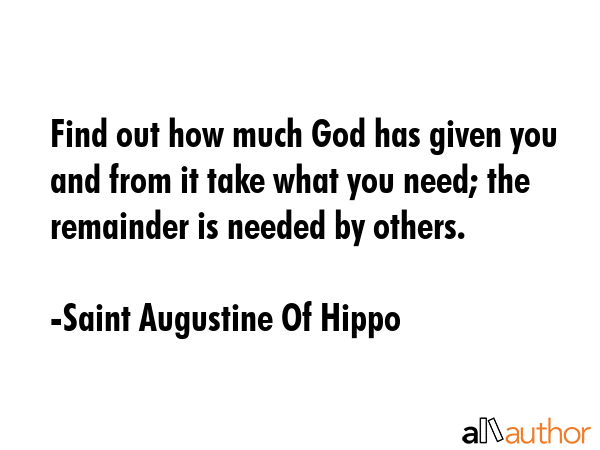 Find out how much God has given you and from it take what you need; the remainder is needed by... - Saint Augustine Of Hippo Quote GIF