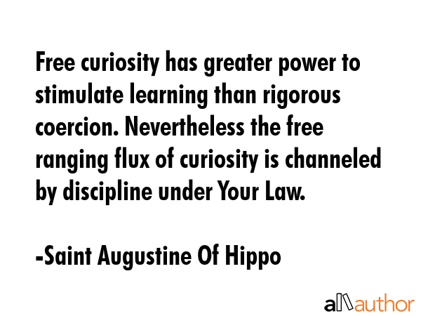 Free curiosity has greater power to stimulate learning than rigorous coercion. Nevertheless the... - Saint Augustine Of Hippo Quote GIF