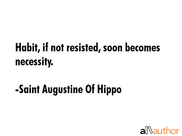 Habit, if not resisted, soon becomes necessity. - Saint Augustine Of Hippo Quote GIF