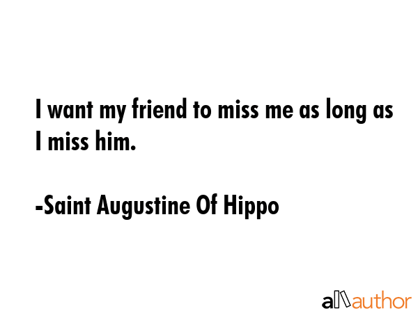 I want my friend to miss me as long as I miss him. - Saint Augustine Of Hippo Quote GIF
