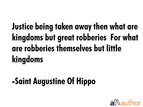 Justice being taken away then what are kingdoms but great robberies  For what are robberies... - Saint Augustine Of Hippo Quote GIF