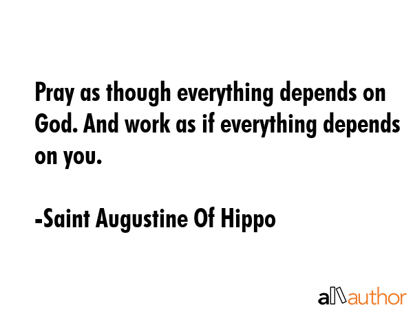 Pray as though everything depends on God. And work as if everything depends on you. - Saint Augustine Of Hippo Quote GIF
