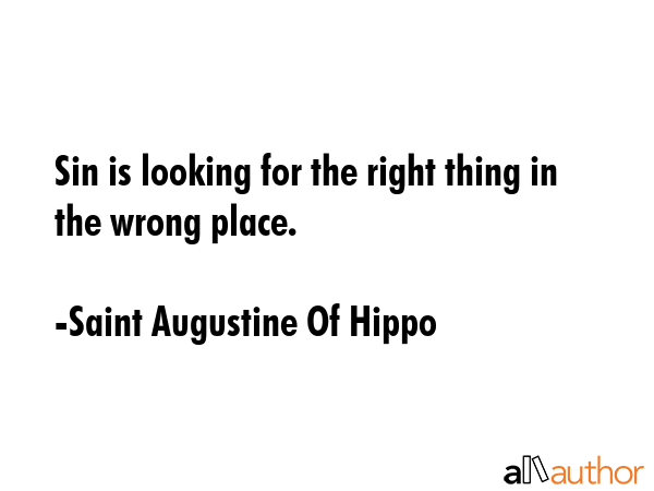 Sin is looking for the right thing in the wrong place. - Saint Augustine Of Hippo Quote GIF