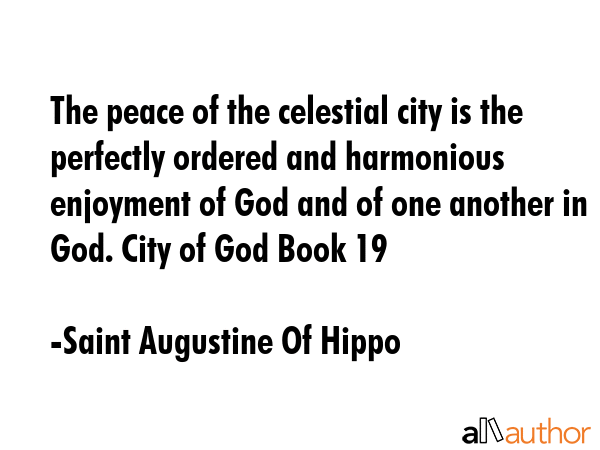 The peace of the celestial city is the perfectly ordered and harmonious enjoyment of God and of one... - Saint Augustine Of Hippo Quote GIF