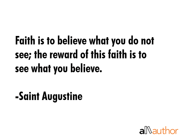 Faith is to believe what you do not see; the reward of this faith is to see what you believe. - Saint Augustine Quote GIF