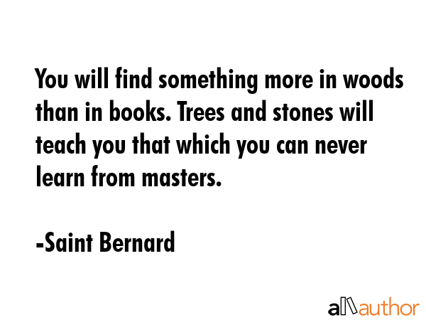 You will find something more in woods than in books. Trees and stones will teach you that which you... - Saint Bernard Quote GIF