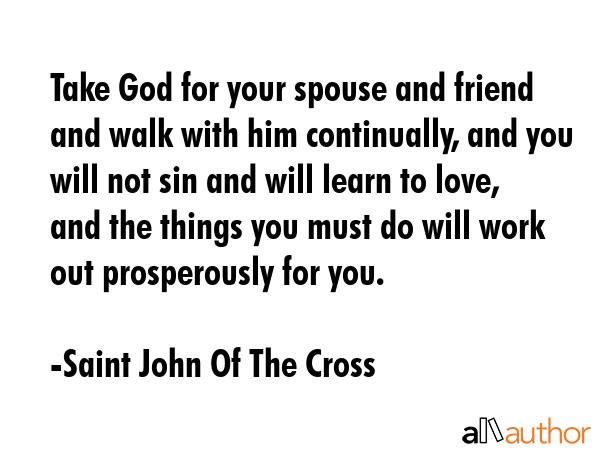 Take God for your spouse and friend and walk with him continually, and you will not sin and will... - Saint John Of The Cross Quote GIF