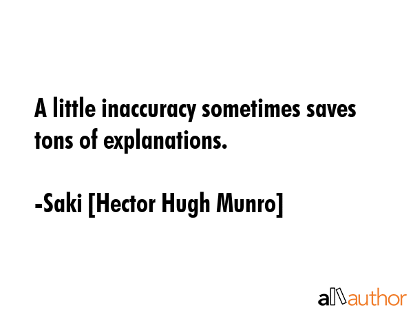 A little inaccuracy sometimes saves tons of explanations. - Saki [Hector Hugh Munro] Quote GIF