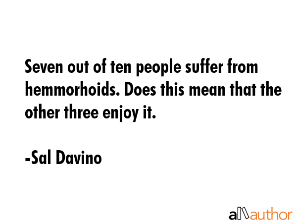 Seven out of ten people suffer from hemmorhoids. Does this mean that the other three enjoy it. - Sal Davino Quote GIF