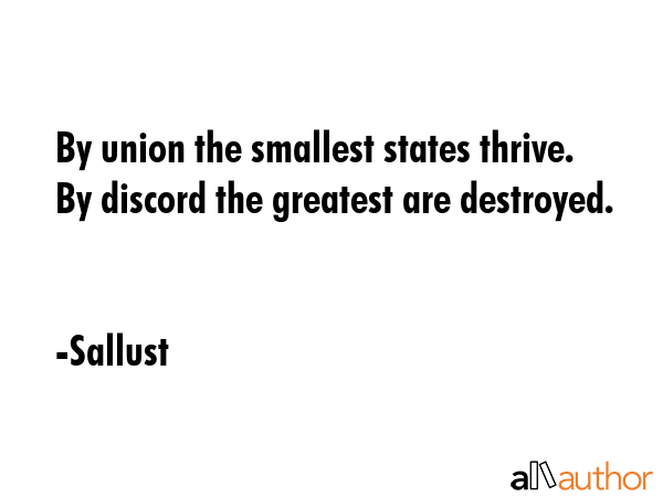 By union the smallest states thrive. By discord the greatest are destroyed. - Sallust Quote GIF