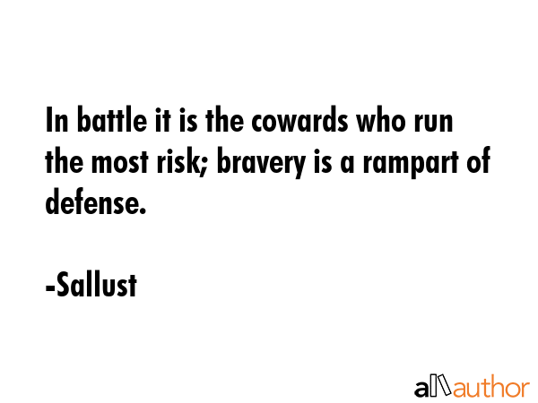 In battle it is the cowards who run the most risk; bravery is a rampart of defense. - Sallust Quote GIF
