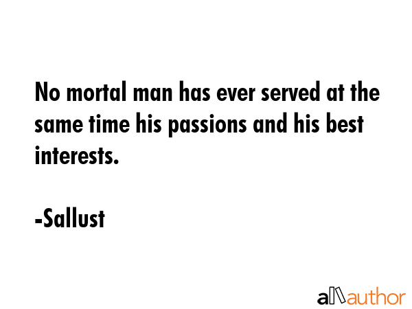 No mortal man has ever served at the same time his passions and his best interests. - Sallust Quote GIF