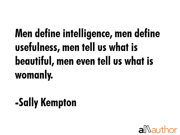 Men define intelligence, men define usefulness, men tell us what is beautiful, men even tell us... - Sally Kempton Quote GIF