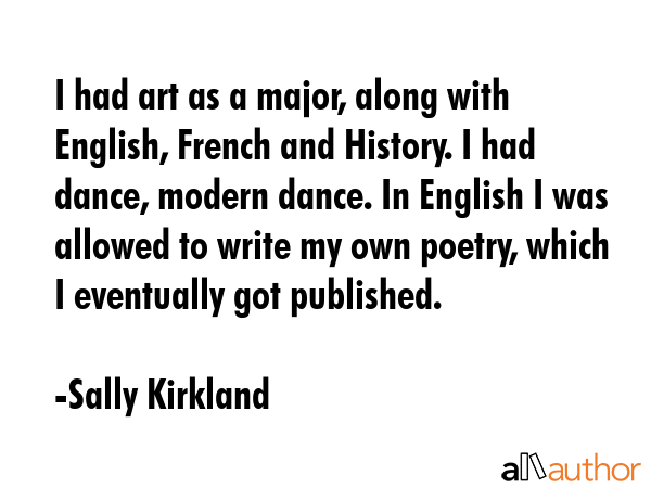 I had art as a major, along with English, French and History. I had dance, modern dance. In English... - Sally Kirkland Quote GIF