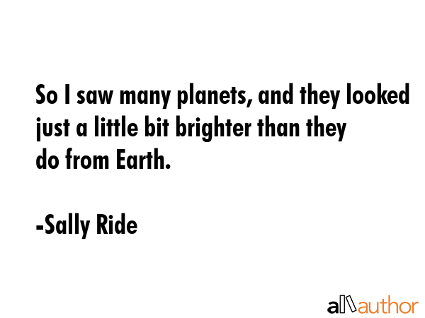 So I saw many planets, and they looked just a little bit brighter than they do from Earth. - Sally Ride Quote GIF