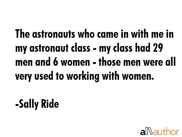 The astronauts who came in with me in my astronaut class - my class had 29 men and 6 women - those... - Sally Ride Quote GIF