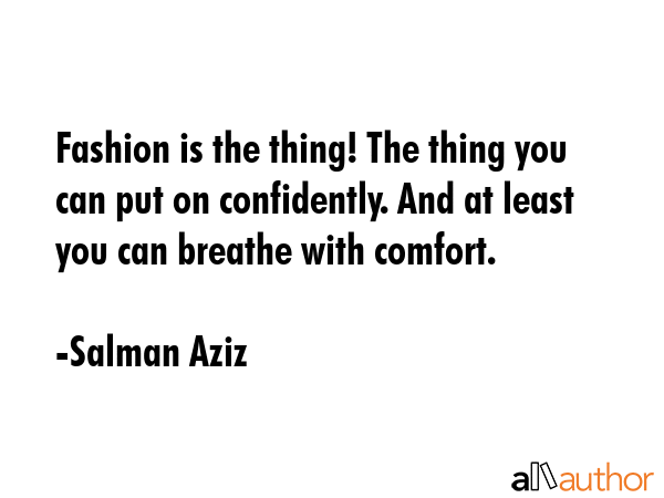Fashion is the thing! The thing you can put on confidently. And at least you can breathe with... - Salman Aziz Quote GIF