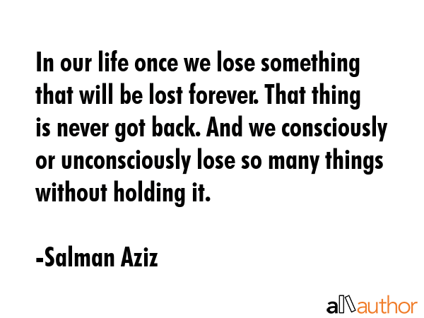 In our life once we lose something that will be lost forever. That thing is never got back. And we... - Salman Aziz Quote GIF