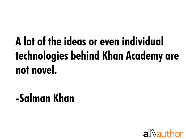 A lot of the ideas or even individual technologies behind Khan Academy are not novel. - Salman Khan Quote GIF