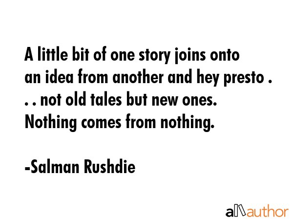 A little bit of one story joins onto an idea from another and hey presto . . . not old tales but... - Salman Rushdie Quote GIF