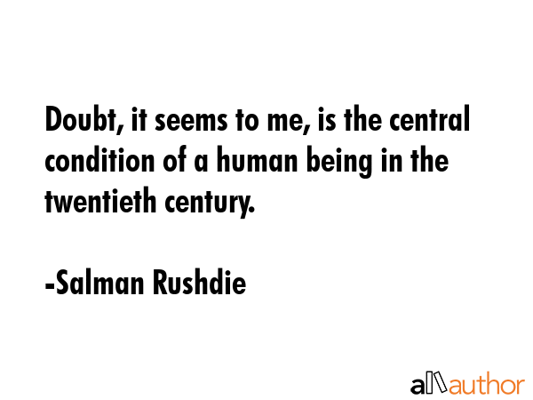 Doubt, it seems to me, is the central condition of a human being in the twentieth century. - Salman Rushdie Quote GIF