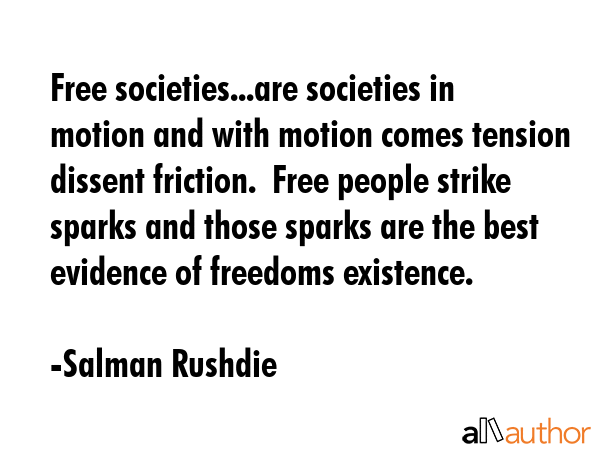 Free societies...are societies in motion and with motion comes tension dissent friction.  Free... - Salman Rushdie Quote GIF