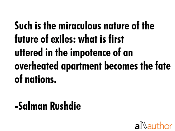 Such is the miraculous nature of the future of exiles: what is first uttered in the impotence of an... - Salman Rushdie Quote GIF